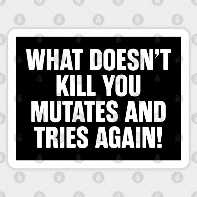 What Doesn't Kill You Mutates And Tries Again Magnet by teecloud